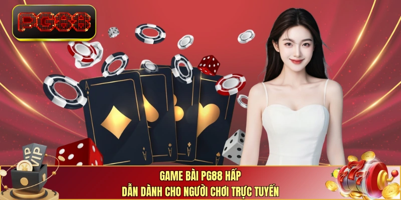 Game bài PG88 hấp dẫn dành cho người chơi trực tuyến 