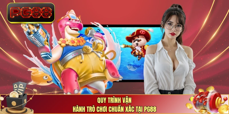 Quy trình vận hành trò chơi chuẩn xác tại PG88